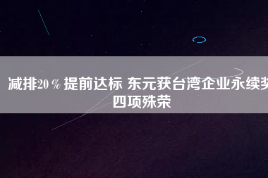 減排20％提前達(dá)標(biāo) 東元獲臺(tái)灣企業(yè)永續(xù)獎(jiǎng)四項(xiàng)殊榮