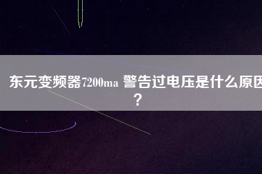 東元變頻器7200ma 警告過電壓是什么原因？