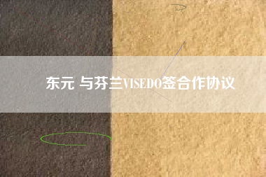 東元 與芬蘭VISEDO簽合作協(xié)議