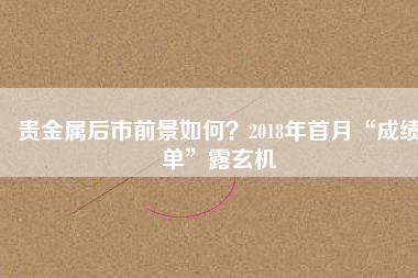 貴金屬后市前景如何？2018年首月“成績單”露玄機(jī)