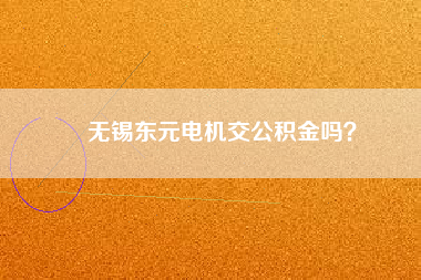 無錫東元電機(jī)交公積金嗎？