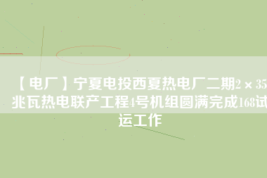 【電廠】寧夏電投西夏熱電廠二期2×350兆瓦熱電聯(lián)產(chǎn)工程4號(hào)機(jī)組圓滿完成168試運(yùn)工作