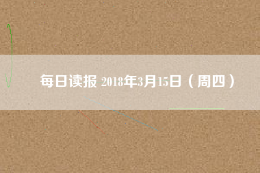 每日讀報(bào) 2018年3月15日（周四）