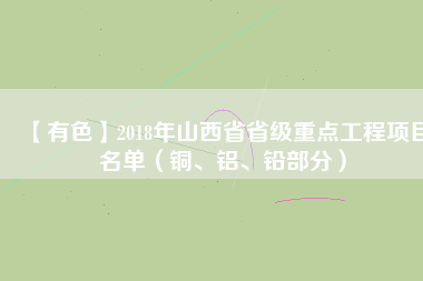 【有色】2018年山西省省級重點工程項目名單（銅、鋁、鉛部分）