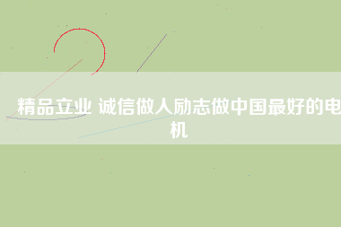 精品立業(yè) 誠信做人勵志做中國最好的電機
          