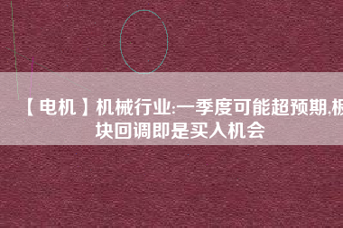 【電機(jī)】機(jī)械行業(yè):一季度可能超預(yù)期,板塊回調(diào)即是買(mǎi)入機(jī)會(huì)
          