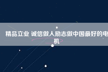 精品立業(yè) 誠信做人勵志做中國最好的電機
          