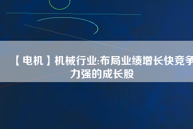 【電機(jī)】機(jī)械行業(yè):布局業(yè)績增長快競爭力強(qiáng)的成長股
          